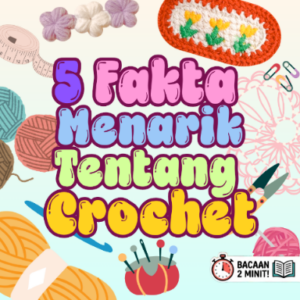 5 Fakta Menarik Tentang Dunia Crochet Anda Perlu Ketahui!